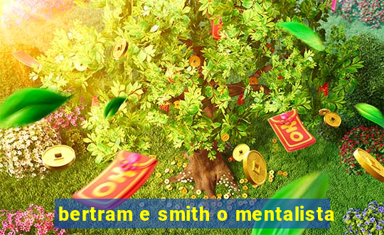 bertram e smith o mentalista